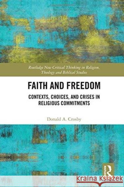 Faith and Freedom: Contexts, Choices, and Crises in Religious Commitments Donald A. Crosby 9781138607774 Routledge - książka