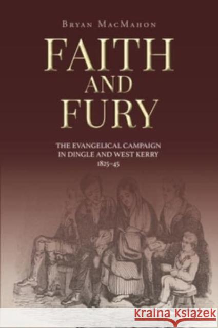 Faith and Fury: The evangelical campaign in Dingle and West Kerry, 1825-45 Bryan MacMahon 9781913934125 Wordwell Books - książka