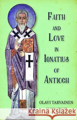 Faith and Love in Ignatius of Antioch Olavi Tarvainen Jonathon Lookadoo  9781532601293 Pickwick Publications - książka