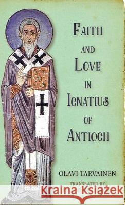 Faith and Love in Ignatius of Antioch Olavi Tarvainen, Jonathon Lookadoo 9781532601316 Pickwick Publications - książka