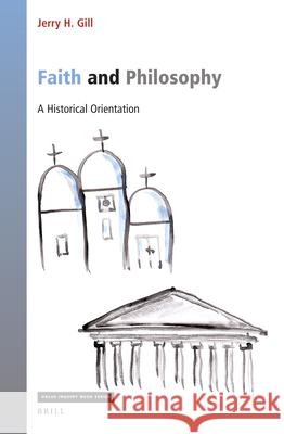 Faith and Philosophy: A Historical Orientation H. Gill, Jerry 9789004465459 Brill - książka