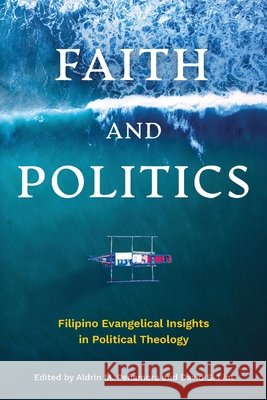 Faith and Politics: Filipino Evangelical Insights in Political Theology Aldrin M. Pe?amora David S. Lim 9781839737855 Langham Global Library - książka