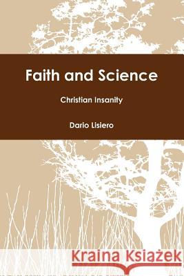 Faith and Science - Christian Insanity Dario Lisiero 9781300425007 Lulu.com - książka