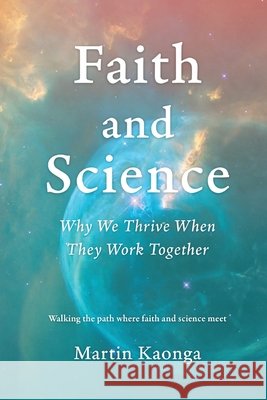 Faith and Science: Why We Thrive When They Work Together Martin Kaonga 9781068650208 Softwood Books - książka