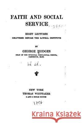 Faith and Social Service, Eight Lectures Delivered Before the Lowell Institute George Hodges 9781523209170 Createspace Independent Publishing Platform - książka