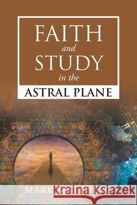 Faith and Study in the Astral Plane Mark Matthews 9781648019661 Newman Springs Publishing, Inc. - książka