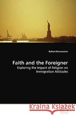 Faith and the Foreigner - Exploring the Impact of Religion on Immigration Attitudes Robert Brenneman 9783639099126 VDM Verlag - książka