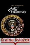 Faith and the Presidency from George Washington to George W. Bush Smith, Gary Scott 9780195300604 Oxford University Press, USA