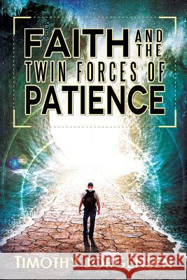 Faith and the Twin Forces of Patience Timothy Jorgensen 9781494877903 Createspace - książka