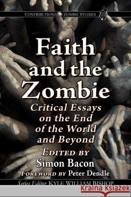 Faith and the Zombie: Critical Essays on the End of the World and Beyond Simon Bacon 9781476680538 McFarland & Company - książka