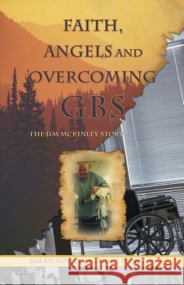 Faith, Angels and Overcoming GBS: The Jim McKinley Story McKinley, Jim 9781449776923 WestBow Press - książka