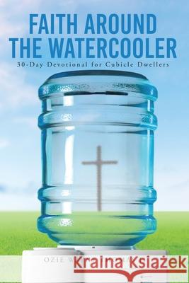Faith Around the Watercooler: 30-Day Devotional for Cubicle Dwellers Ozie Wayne Thomas, II 9781639617333 Christian Faith - książka