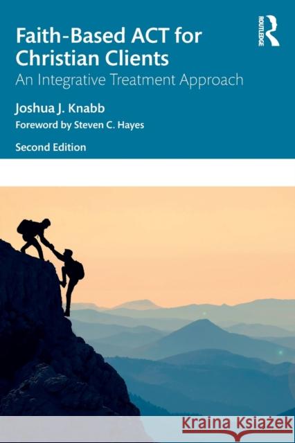 Faith-Based ACT for Christian Clients: An Integrative Treatment Approach Joshua J. Knabb Steven C. Hayes 9781032018812 Routledge - książka