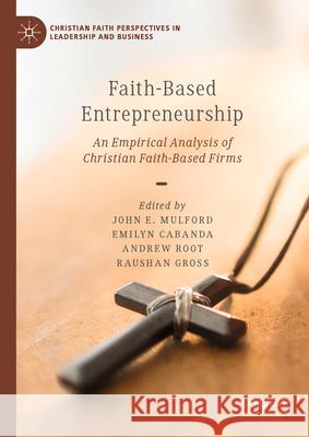 Faith-Based Entrepreneurship: An Empirical Analysis of Christian Faith-Based Firms John E. Mulford Emilyn Cabanda Andrew Root 9783031651984 Palgrave MacMillan - książka