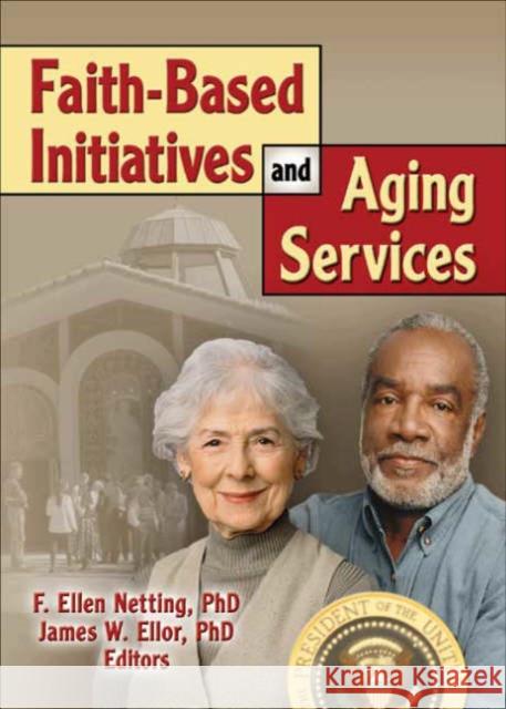 Faith-Based Initiatives and Aging Services F. Ellen Netting 9780789027344 Haworth Press - książka