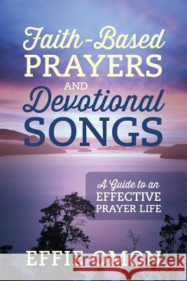 Faith-Based Prayers and Devotional Songs: A Guide to an Effective Prayer Life Omon, Effie 9781478722052 Outskirts Press - książka