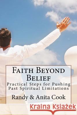 Faith Beyond Belief: Practical Steps for Pushing Past Spiritual Limitations Randy Cook Anita I. Cook 9781979229241 Createspace Independent Publishing Platform - książka