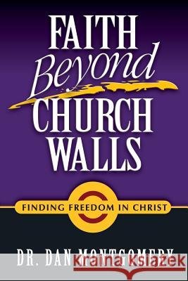 Faith Beyond Church Walls: Finding Freedom in Christ Dr. Dan Montgomery 9781430324188 Lulu.com - książka