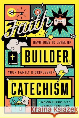 Faith Builder Catechism: Devotions to Level Up Your Family Discipleship Kevin Hippolyte Jared Kennedy Trey Kullman 9781645072904 New Growth Press - książka