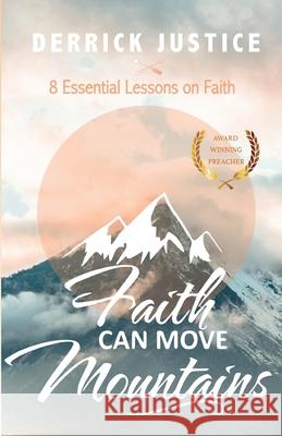 Faith Can Move Mountains: 8 Essential Lessons on Faith Justice, Derrick 9780999443613 Derrick Justice - książka