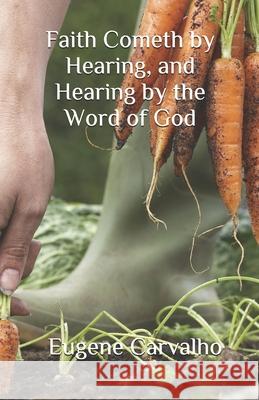 Faith Cometh by Hearing, and Hearing by the Word of God Eugene Carvalho 9781690106692 Independently Published - książka