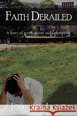 Faith Derailed: A Story of Greed, Power and Redemption Lund, Johanna 9780595484614 iUniverse.com - książka