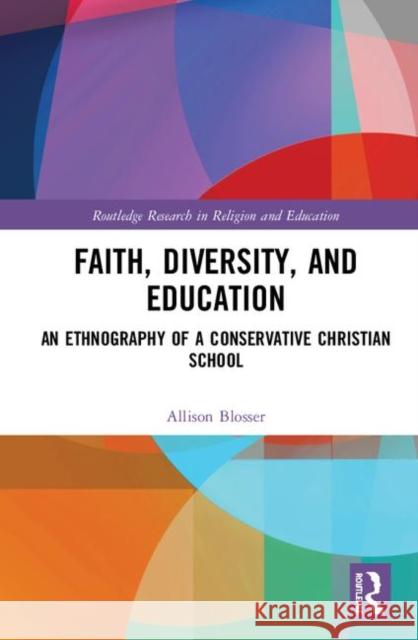 Faith, Diversity, and Education: An Ethnography of a Conservative Christian School Blosser, Allison 9781138549418 Routledge - książka