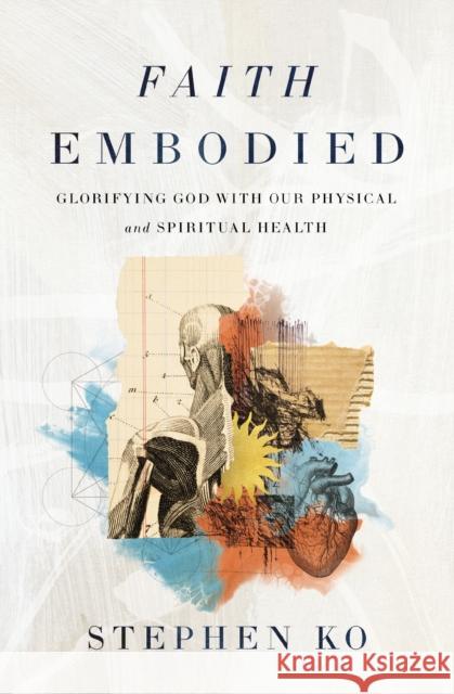 Faith Embodied: Glorifying God with Our Physical and Spiritual Health Stephen Ko 9780310151692 Zondervan - książka