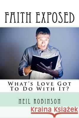 Faith Exposed: What's Love Got To Do With It? Robinson, Neil 9781719348126 Createspace Independent Publishing Platform - książka