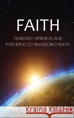 Faith: Fearlessly Affirming and Intending to Transform Health Mylaine Riobe 9780578791272 Riobe Institute of Integrative Medicine - książka