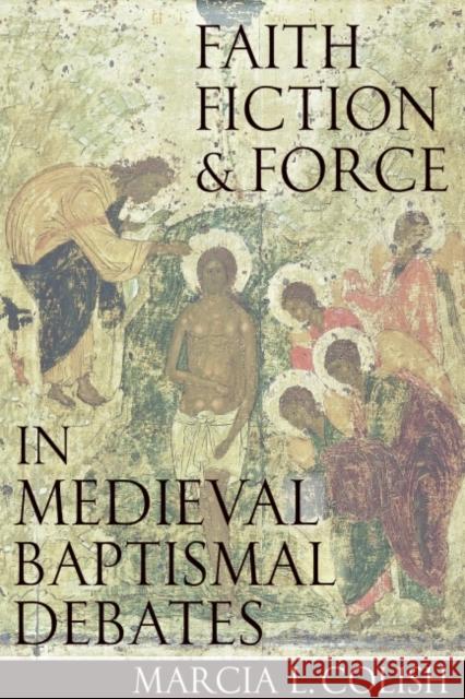 Faith, Fiction & Force in Medieval Baptismal Debates Marcia L. Colish 9780813226118 Catholic University of America Press - książka