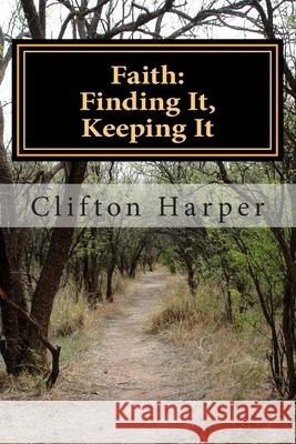 Faith: Finding It, Keeping It: Non Denomiational Study Material MR Clifton Wade Harpe 9780990318507 Clifton Harper - książka
