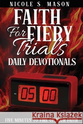 Faith For Fiery Trials Daily Devotionals: Five Minutes To Fire Up Your Faith Nicole S Mason   9781734791235 Strategies for Success - książka