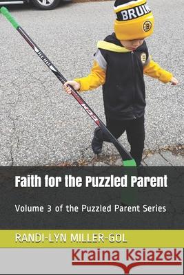 Faith for the Puzzled Parent: Volume 3 of the Puzzled Parent Series Randi-Lyn Miller-Gol 9781708385965 Independently Published - książka