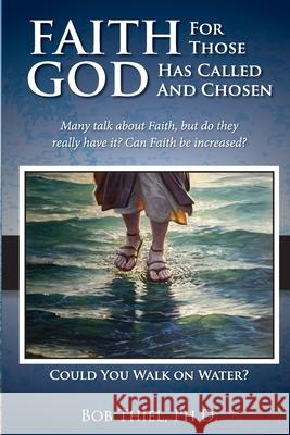 Faith for those God has Called and Chosen Thiel, Bob 9781940482040 Nazarene Books, Division of Doctors' Research - książka