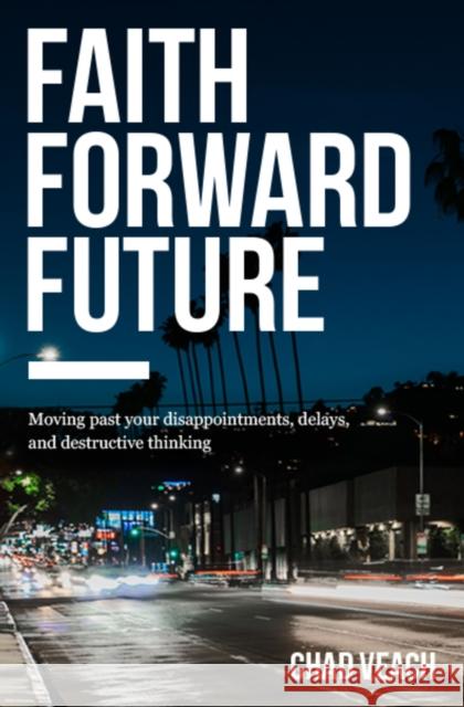 Faith Forward Future: Moving Past Your Disappointments, Delays, and Destructive Thinking Chad Veach 9780718038373 Thomas Nelson - książka