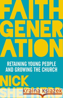 Faith Generation: Retaining Young People and Growing the Church Shepherd, Nick 9780281073887 SPCK - książka