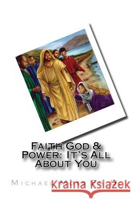 Faith God & Power: It's All About You Moss Ph. D., Michael Muata 9781981288380 Createspace Independent Publishing Platform - książka