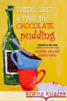 Faith, Grief & Pass the Chocolate Pudding Heather Wallace Stuart Rubio 9781944328252 Alyblue Media - książka
