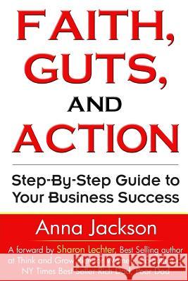 Faith, Guts and Action: A Step by Step Guide To Your Business Success Jackson, Anna Mae 9780997639513 Ileadmastery.com - książka