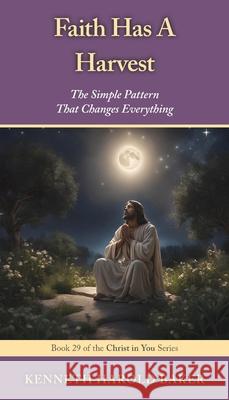 Faith Has A Harvest: The Simple Pattern That Changes Everything Kenneth Harold Baker 9781662969454 Gatekeeper Press - książka