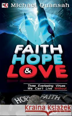 Faith, Hope & Love: Three Everlasting Virtues We Can't Live Without Michael Quansah 9781530932672 Createspace Independent Publishing Platform - książka