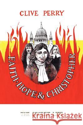 Faith, Hope and Christopher: The Secret Life Clive Perry 9781434341747 Authorhouse - książka