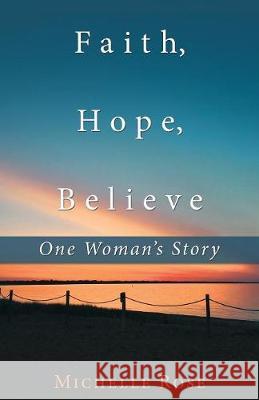 Faith, Hope, Believe: One Woman'S Story Michelle Rose 9781982207632 Balboa Press - książka