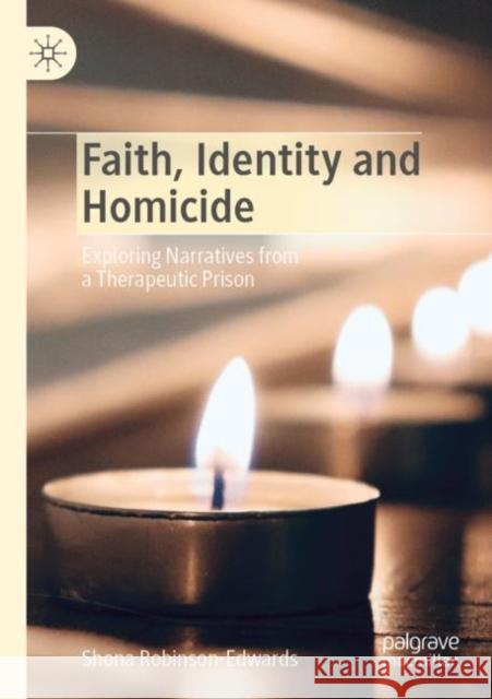 Faith, Identity and Homicide: Exploring Narratives from a Therapeutic Prison Robinson-Edwards, Shona 9783030862213 Springer International Publishing - książka