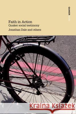 Faith in Action: Quaker Social Testimony Writings in Britain Yearly Meeting Jonathan Dale, etc., et al, Elizabeth Cave, Rosemary Morley 9780852453209 Quaker Books - książka