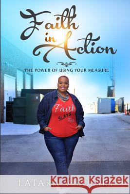 Faith In Action: The Power of Using Your Measure Bussey, Latara V. 9781546609056 Createspace Independent Publishing Platform - książka