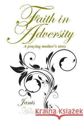 Faith in Adversity: The Story of a Praying Mother Janis Adams 9780954926922 Waysbrook Publishing - książka