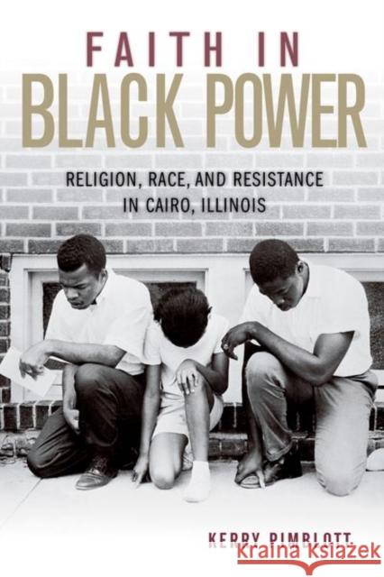 Faith in Black Power: Religion, Race, and Resistance in Cairo, Illinois Kerry Pimblott 9780813168821 University Press of Kentucky - książka