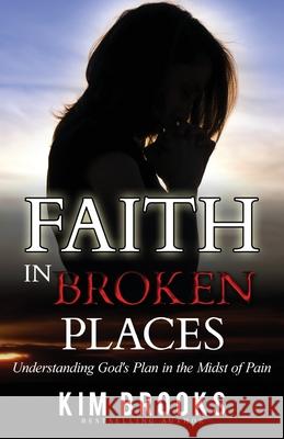 Faith in Broken Places: Understanding God's Plan in the Midst of Pain Kim Brooks 9780976039051 Driven Enterprises - książka